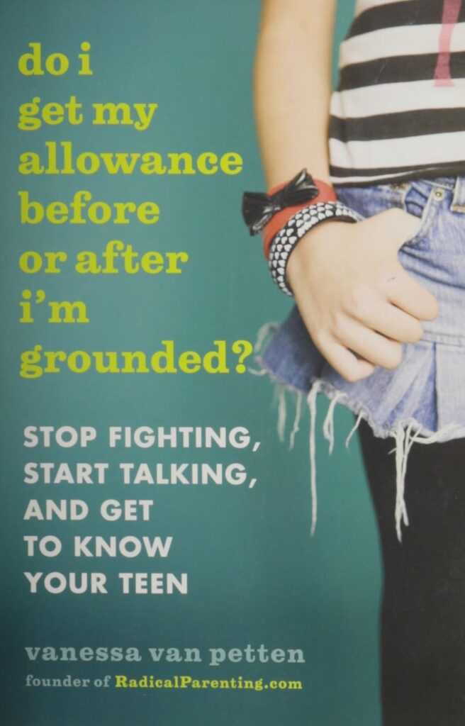 Do I Get My Allowance Before or After I’m Grounded?: Stop Fighting, Start Talking, and Get to Know Y